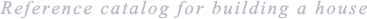 Reference catalog for building a house