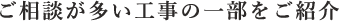 ご相談が多い工事の一部をご紹介